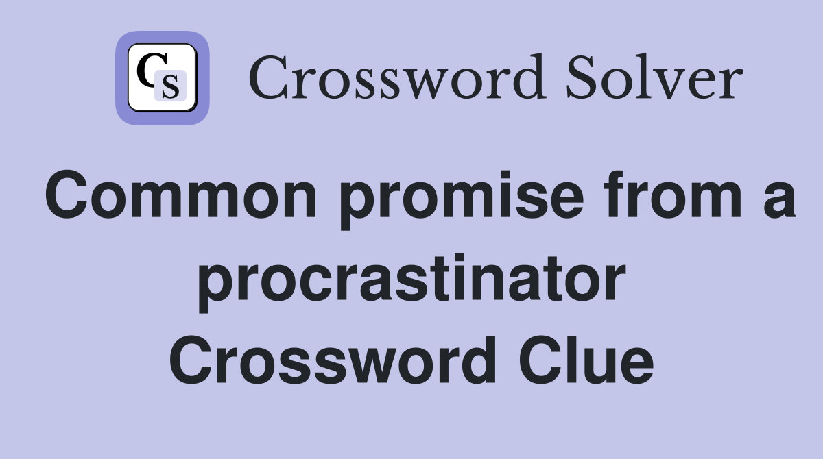 Common promise from a procrastinator Crossword Clue