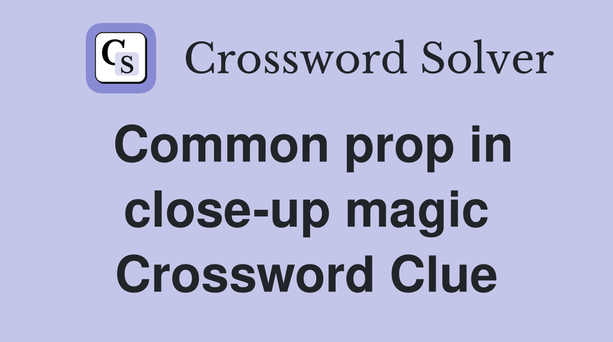 Common prop in close-up magic Crossword Clue