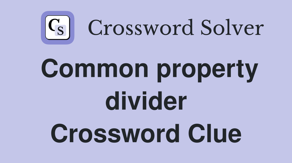 Common property divider Crossword Clue