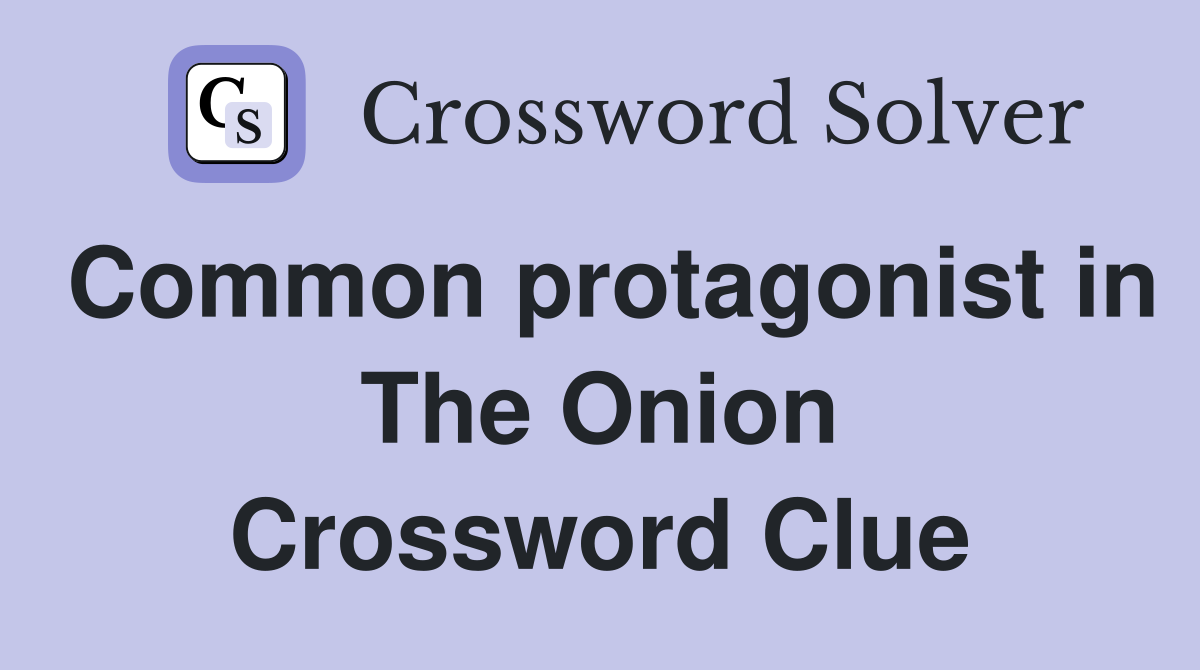 Common protagonist in The Onion Crossword Clue