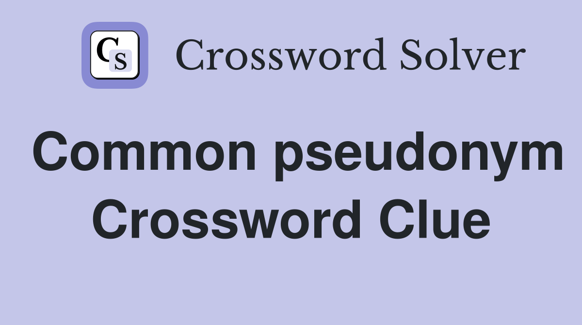 Common pseudonym Crossword Clue