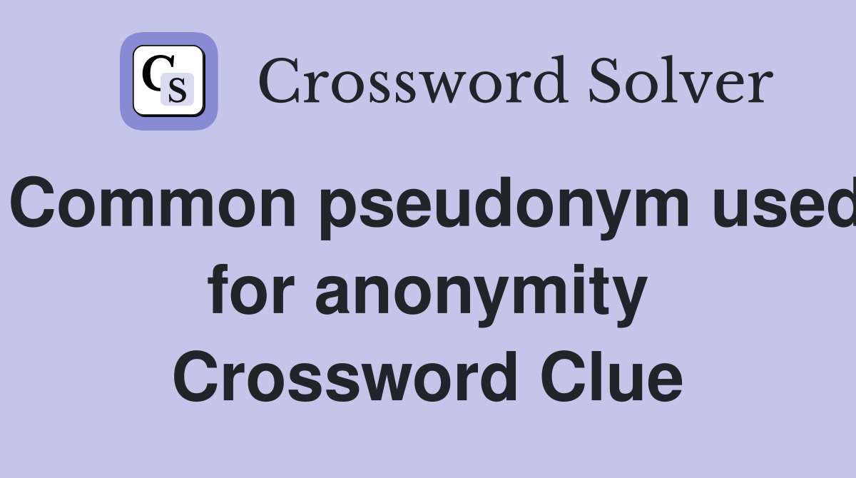 Common pseudonym used for anonymity Crossword Clue