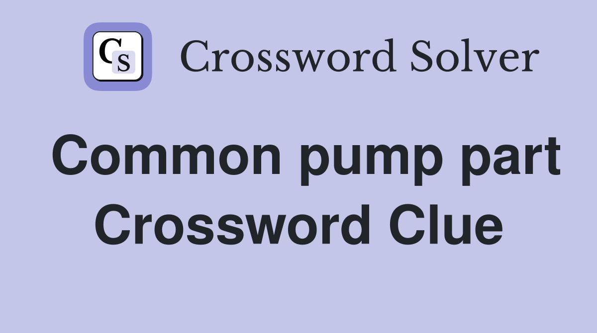 Common pump part Crossword Clue