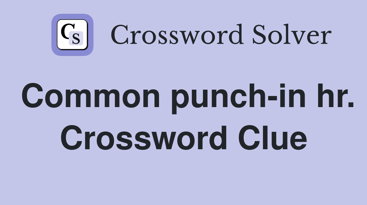 Common punch-in hr. Crossword Clue