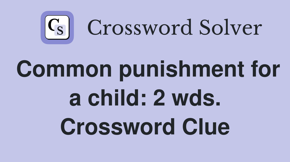 Common punishment for a child: 2 wds. Crossword Clue