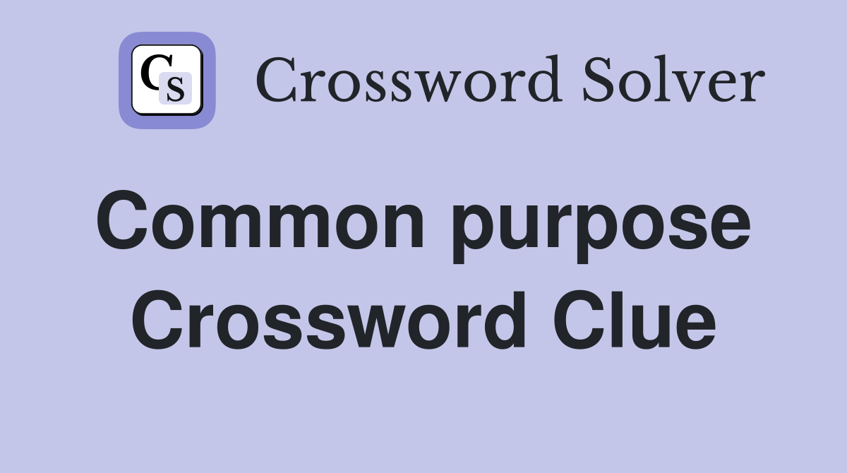 Common purpose  Crossword Clue