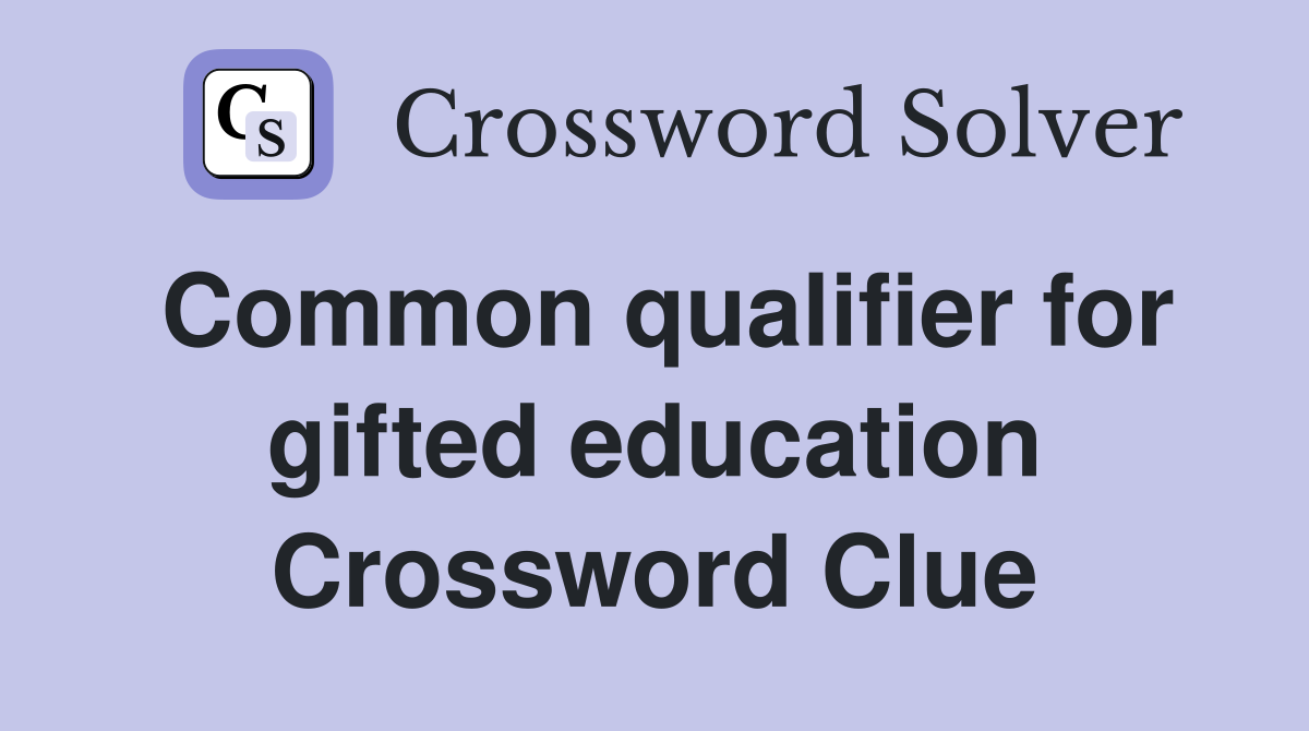 Common qualifier for gifted education Crossword Clue
