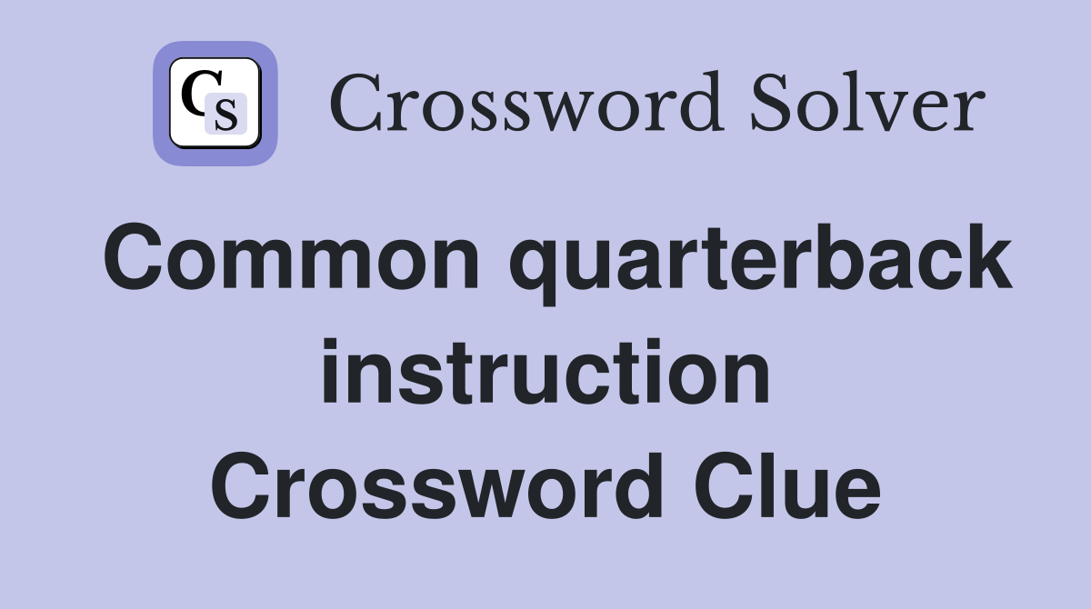Common quarterback instruction Crossword Clue