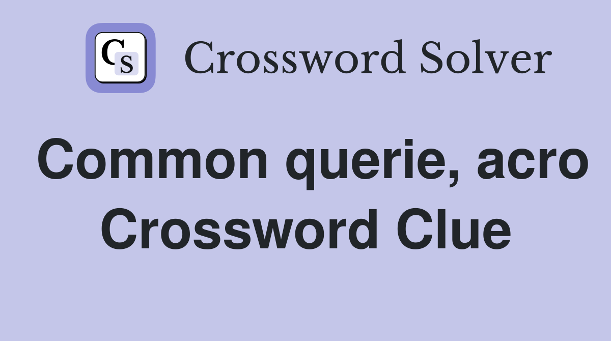 Common querie, acro Crossword Clue