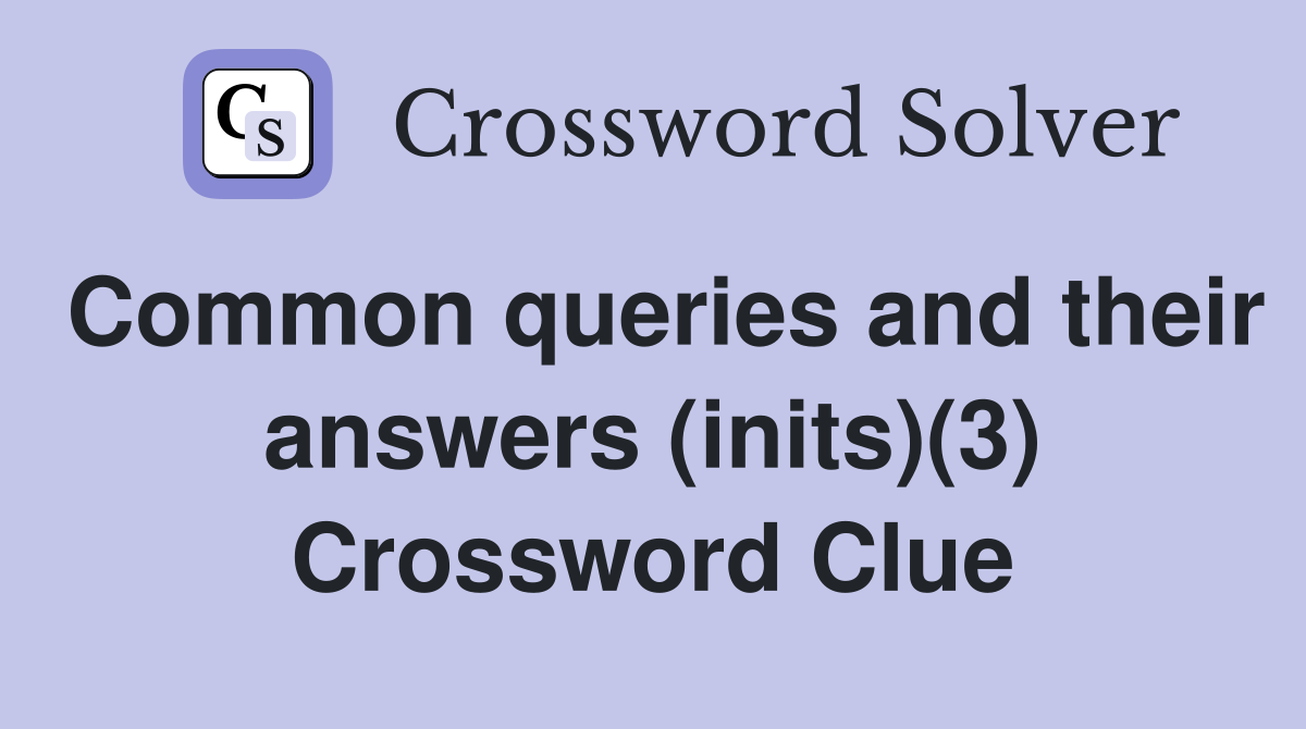 Common queries and their answers (inits)(3) Crossword Clue