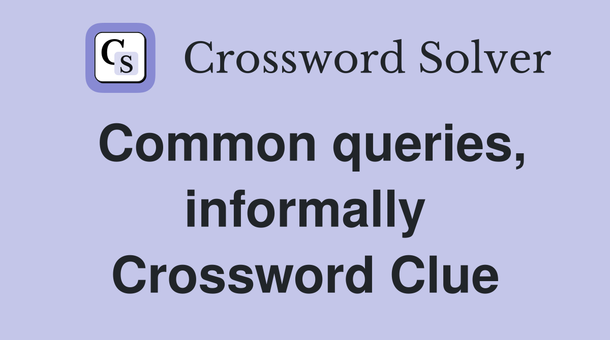 Common queries, informally Crossword Clue