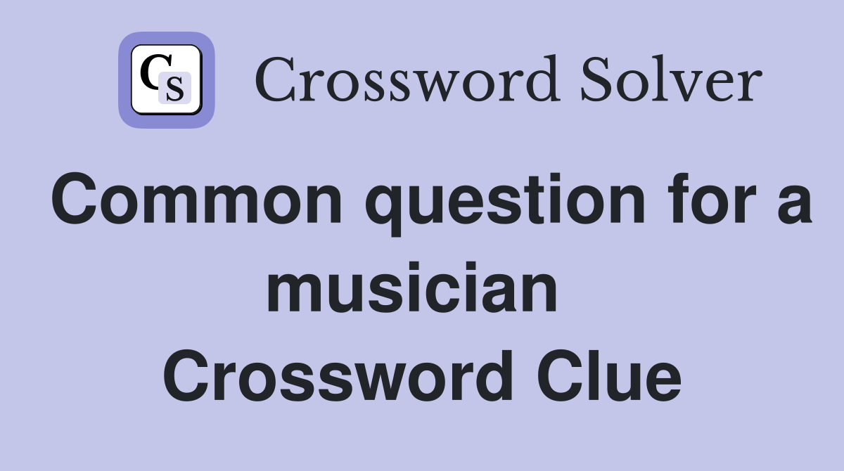 Common question for a musician  Crossword Clue