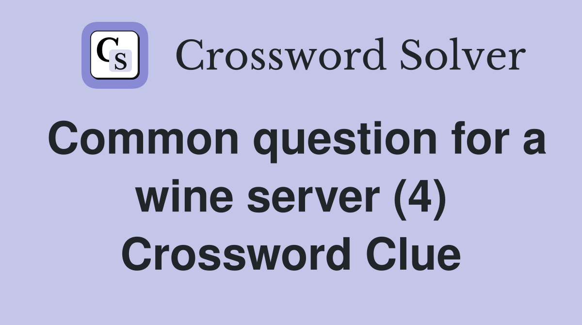 Common question for a wine server (4) Crossword Clue