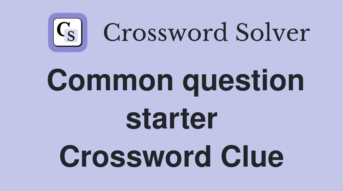 Common question starter Crossword Clue
