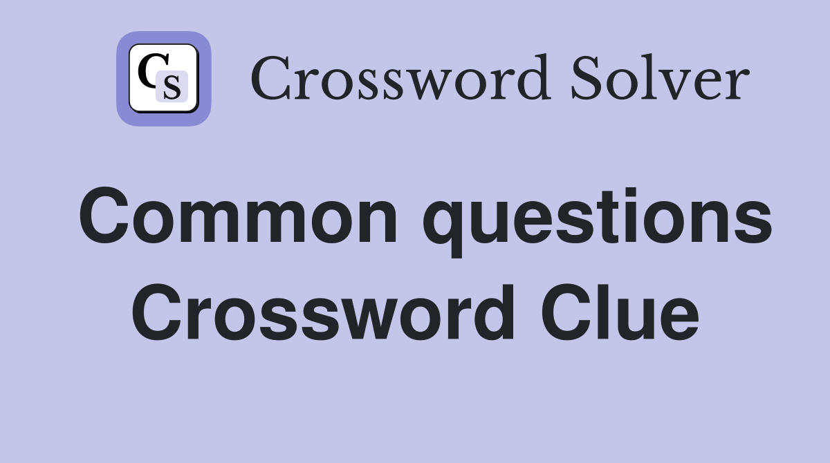 Common questions Crossword Clue