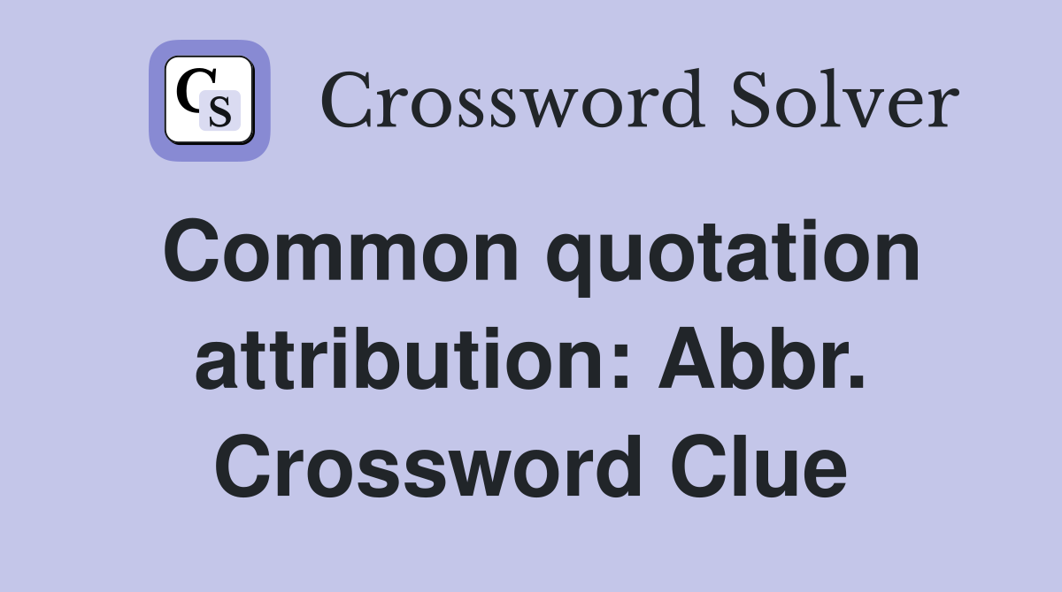 Common quotation attribution: Abbr. Crossword Clue