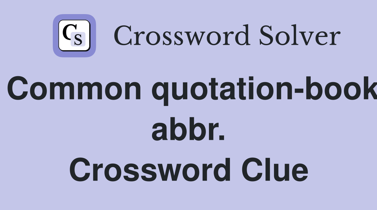Common quotation-book abbr. Crossword Clue