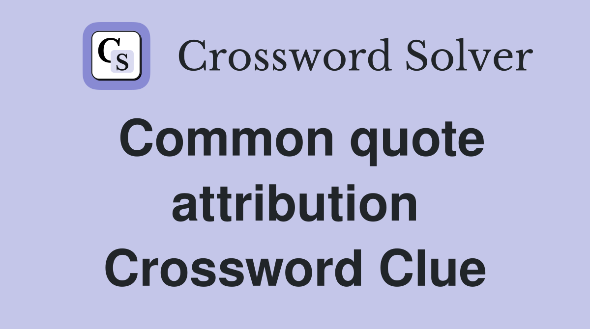 Common quote attribution Crossword Clue