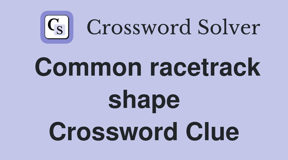 Common racetrack shape Crossword Clue