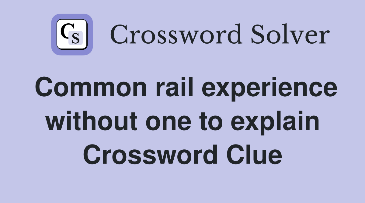 Common rail experience without one to explain Crossword Clue