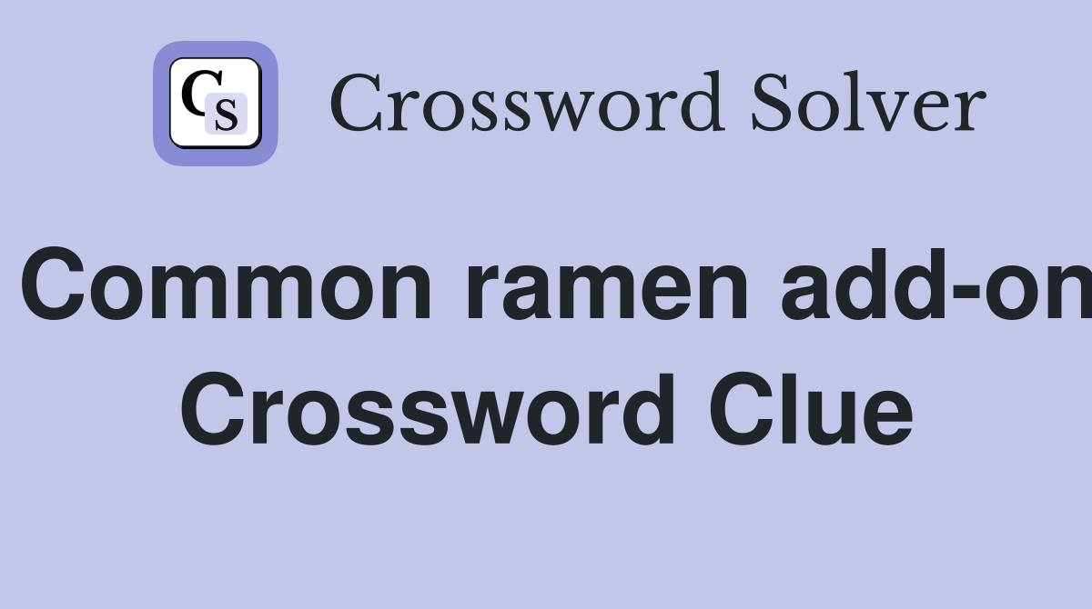Common ramen add-on Crossword Clue