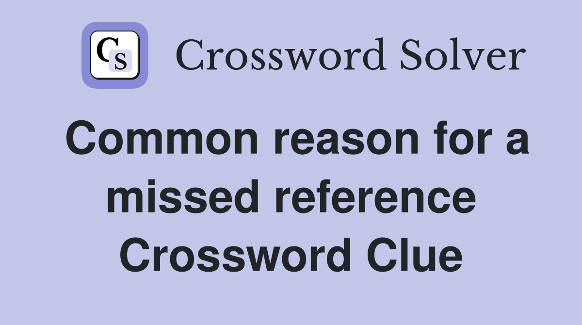Common reason for a missed reference Crossword Clue