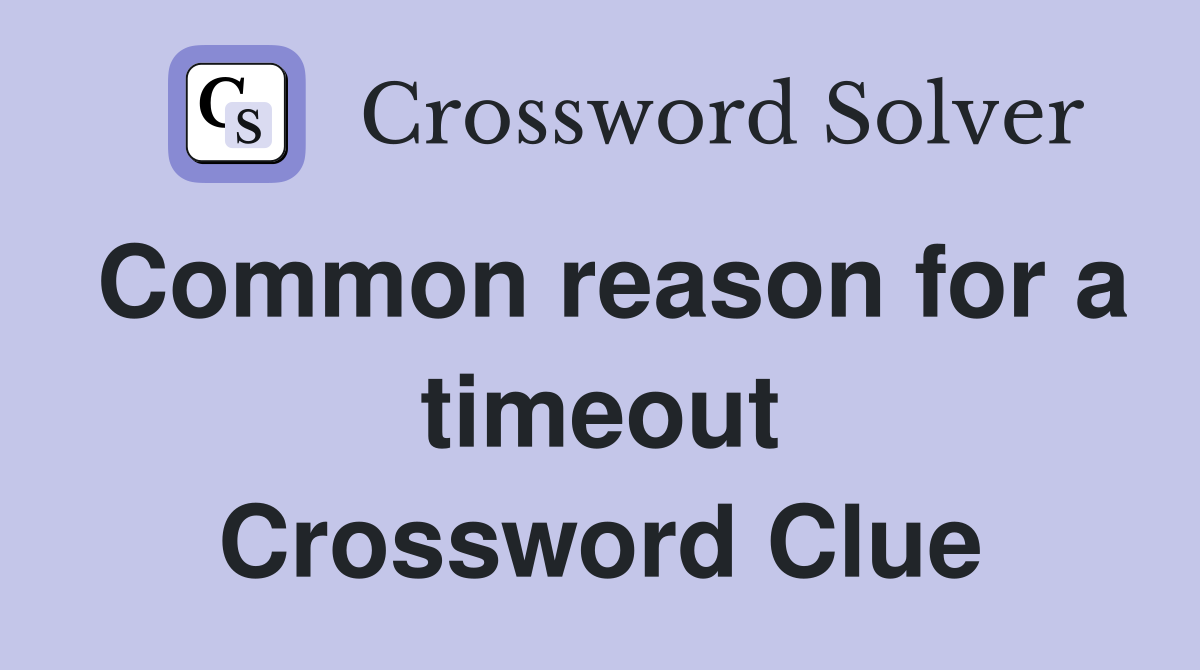 Common reason for a timeout Crossword Clue