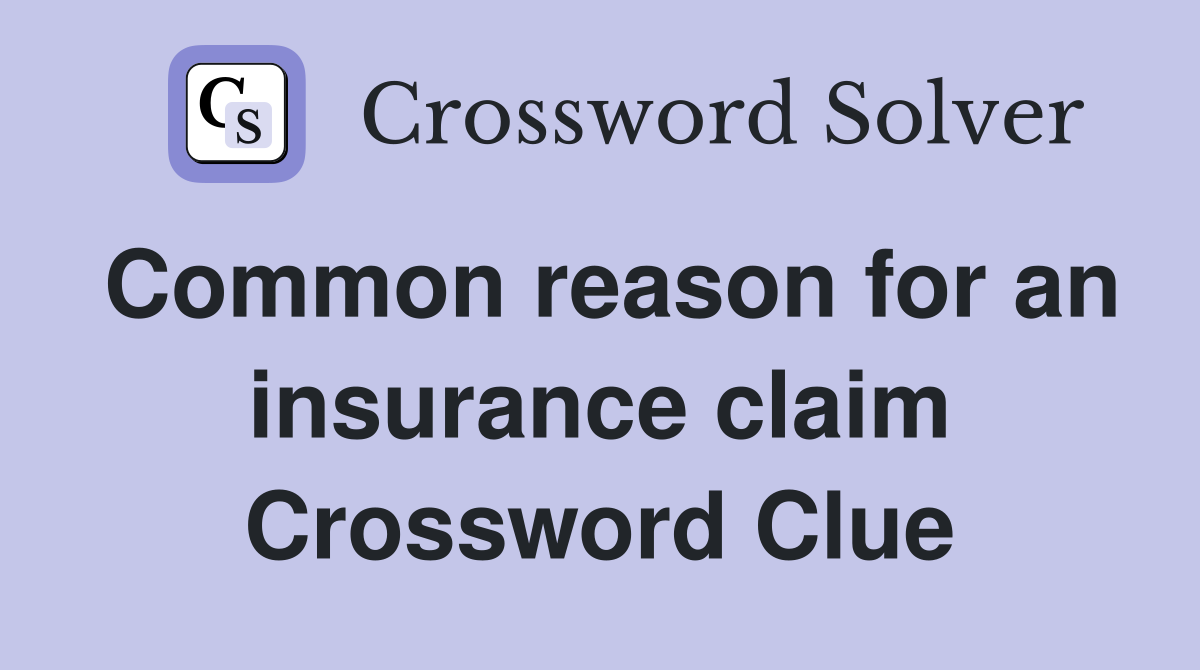 Common reason for an insurance claim Crossword Clue