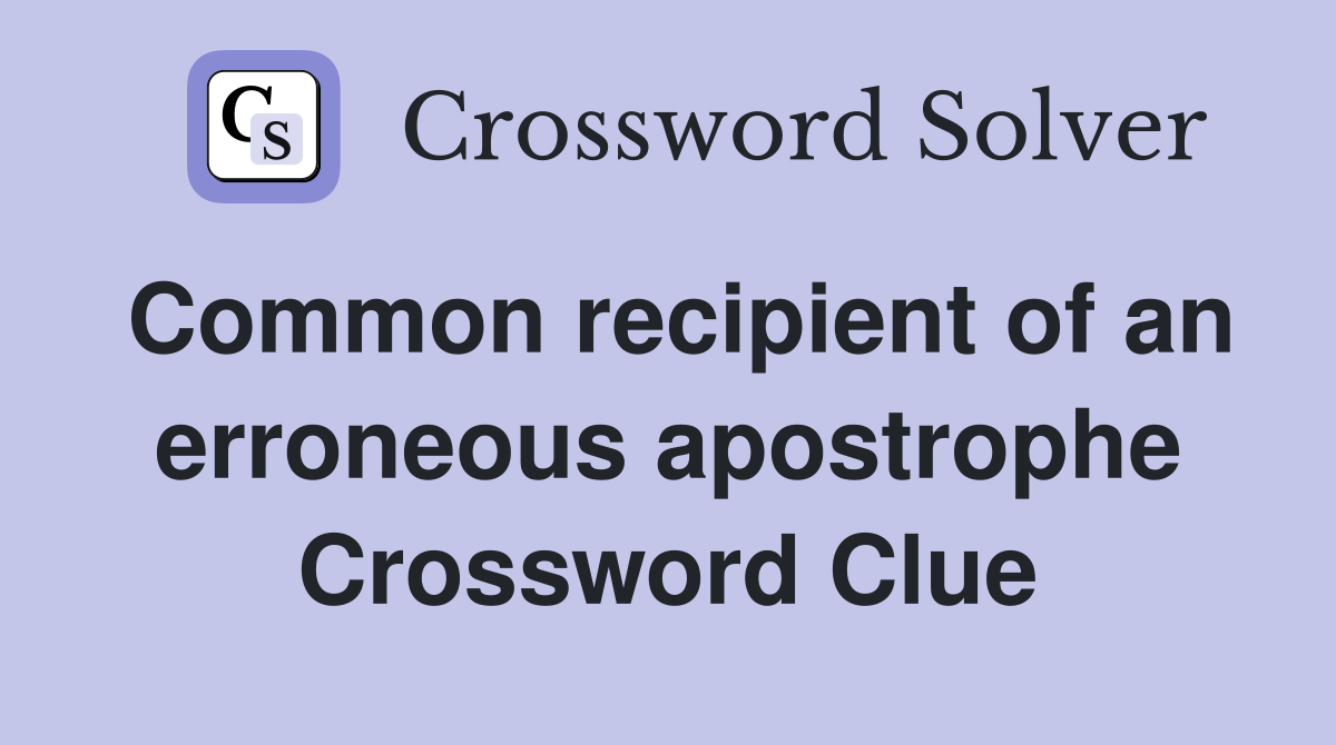 Common recipient of an erroneous apostrophe Crossword Clue