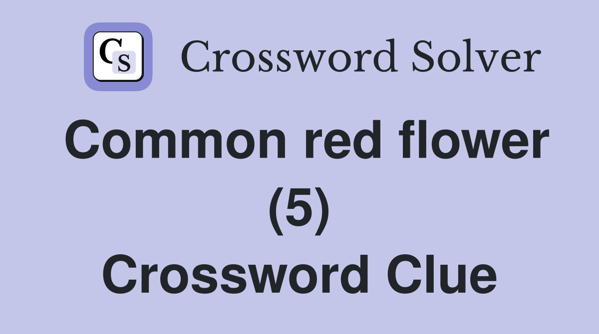 Common red flower (5) Crossword Clue