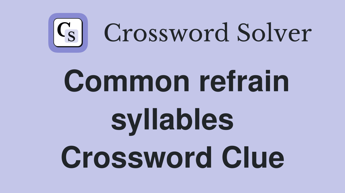Common refrain syllables Crossword Clue
