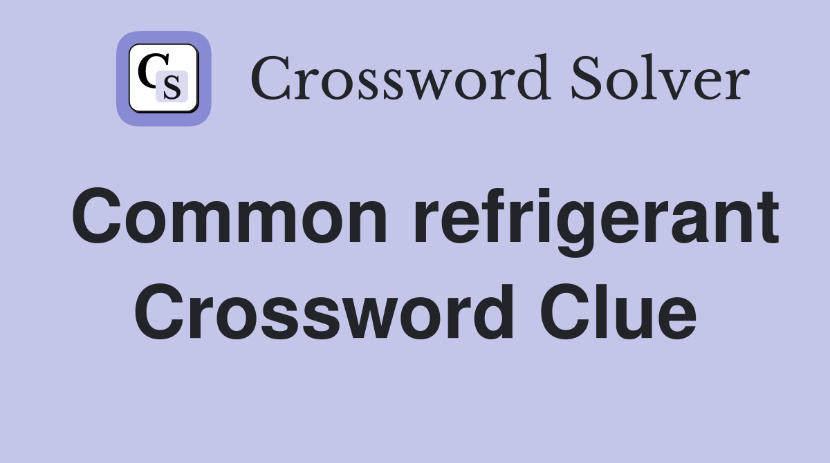 Common refrigerant Crossword Clue