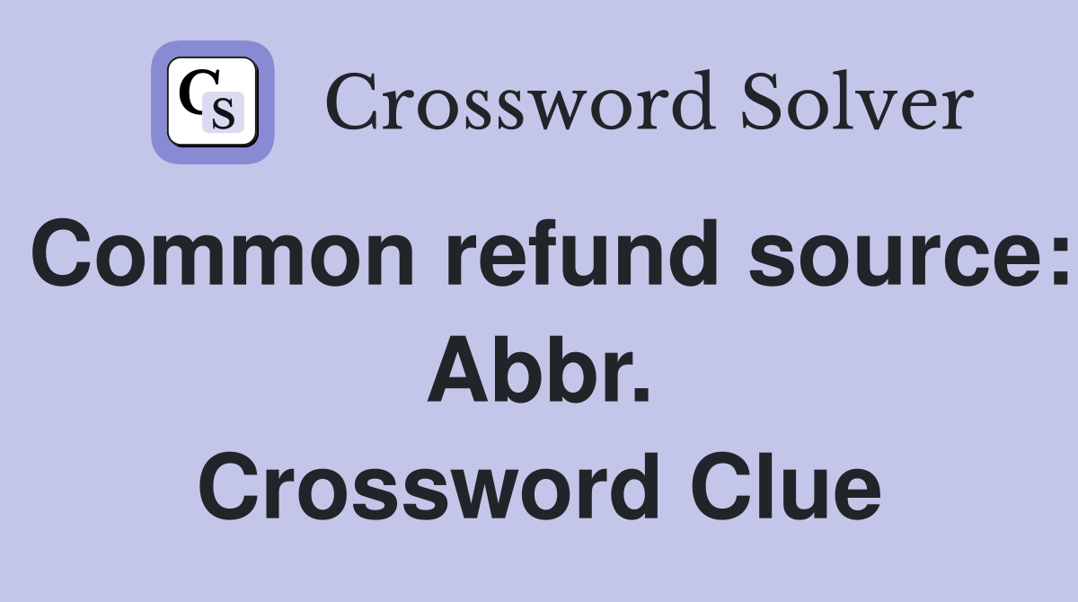 Common refund source: Abbr. Crossword Clue