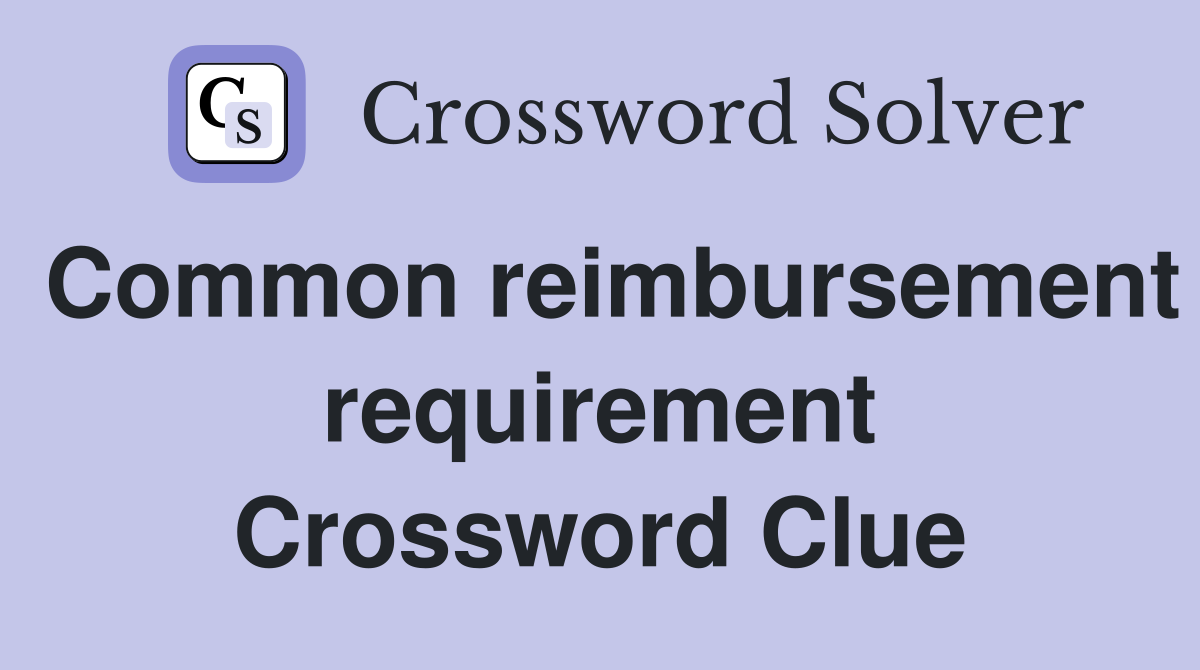 Common reimbursement requirement Crossword Clue