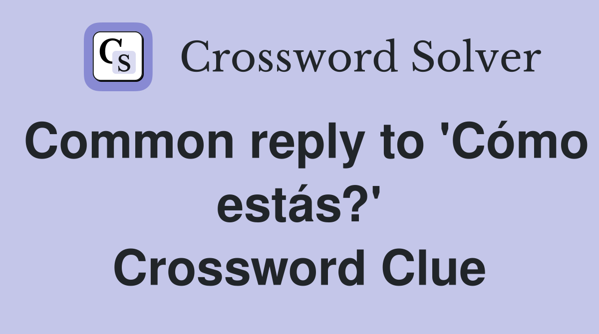 Common reply to 'Cómo estás?' Crossword Clue