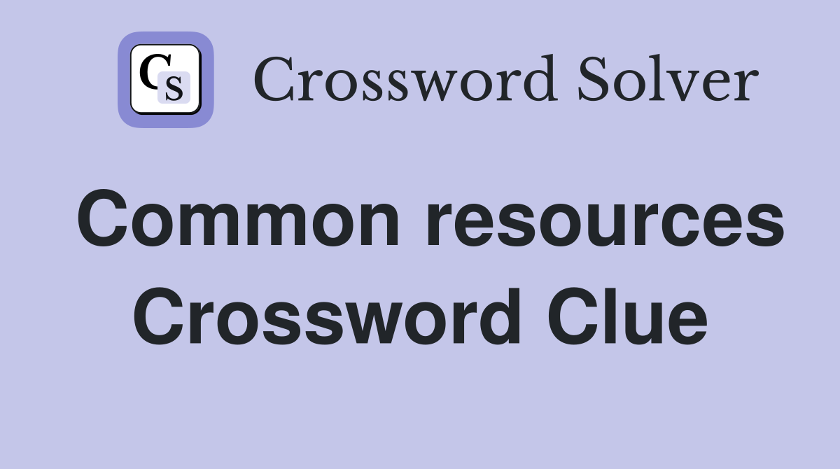 Common resources Crossword Clue