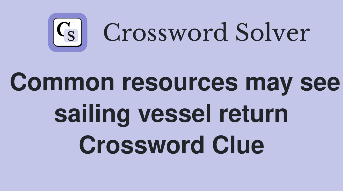 Common resources may see sailing vessel return Crossword Clue