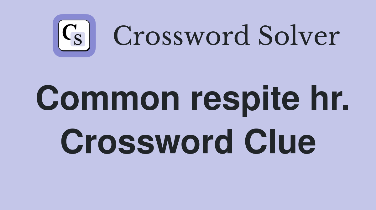 Common respite hr. Crossword Clue