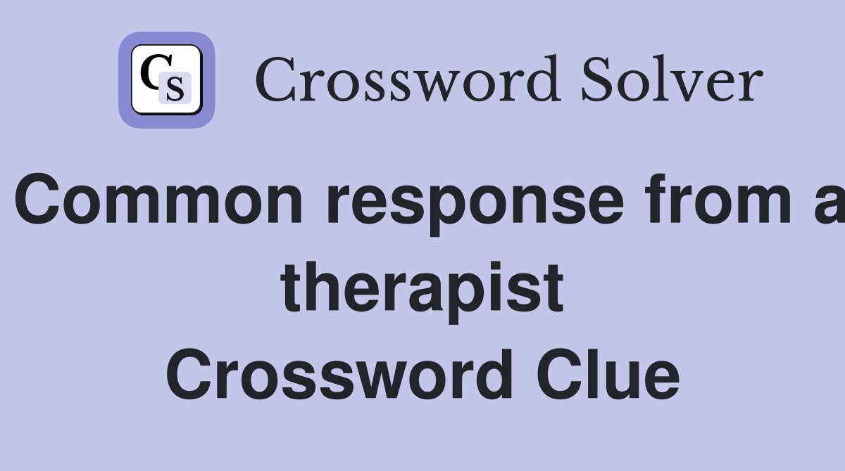 Common response from a therapist Crossword Clue