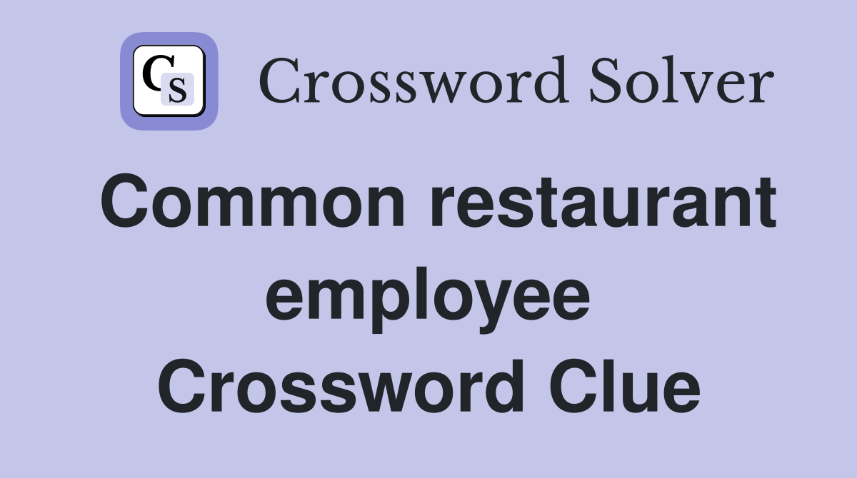 Common restaurant employee Crossword Clue