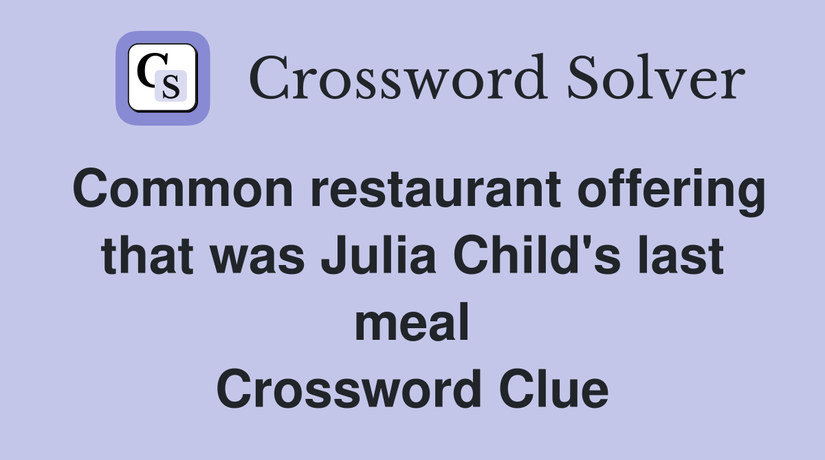 Common restaurant offering that was Julia Child's last meal Crossword Clue