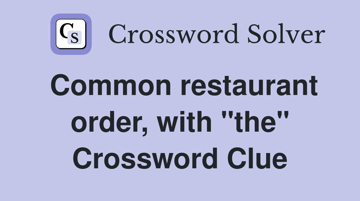 Common restaurant order, with "the" Crossword Clue