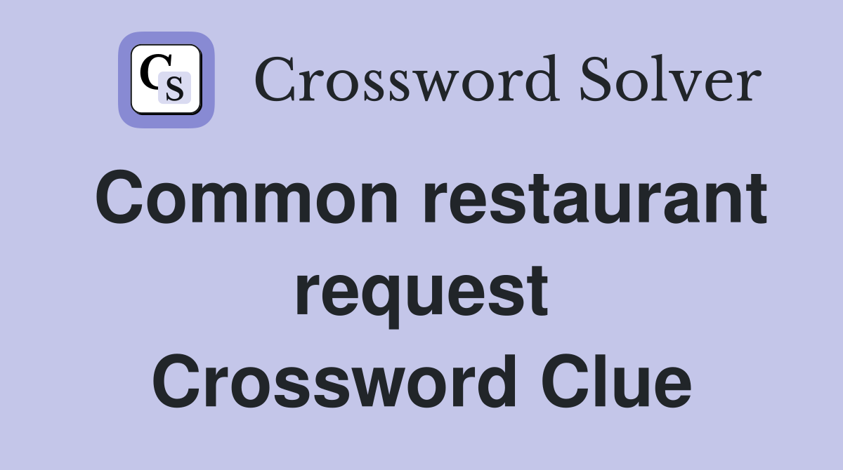 Common restaurant request Crossword Clue