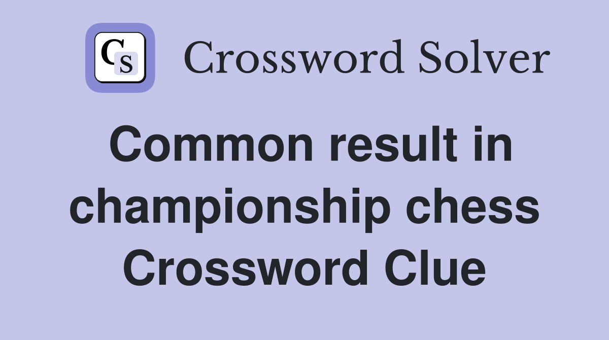 Common result in championship chess Crossword Clue