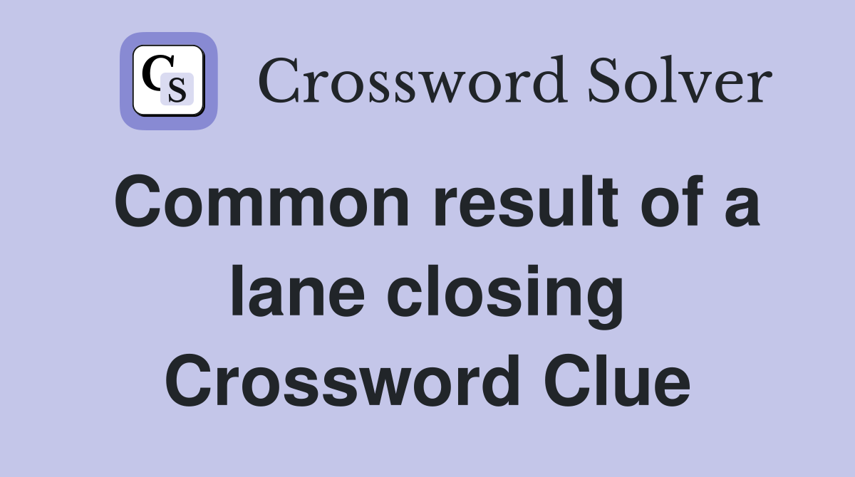 Common result of a lane closing Crossword Clue