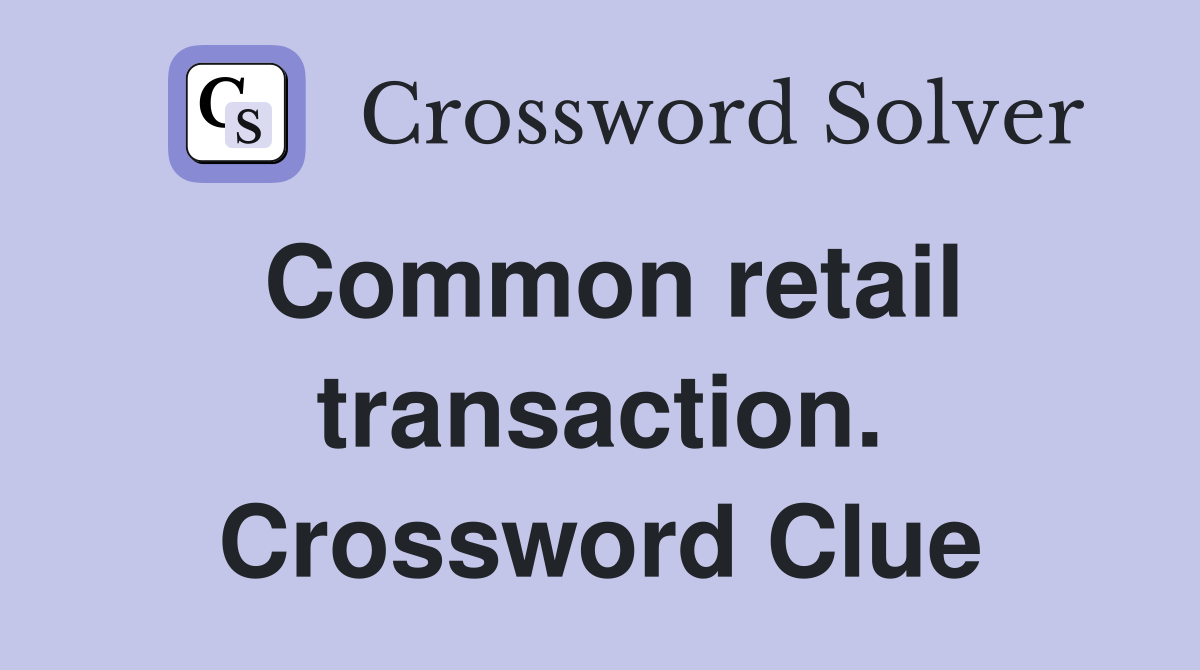 Common retail transaction. Crossword Clue