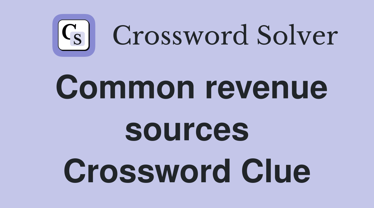 Common revenue sources Crossword Clue