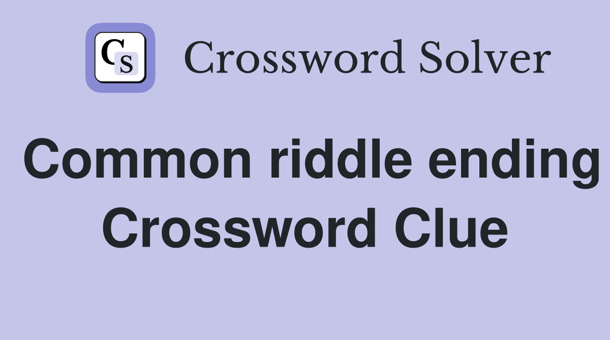 Common riddle ending Crossword Clue