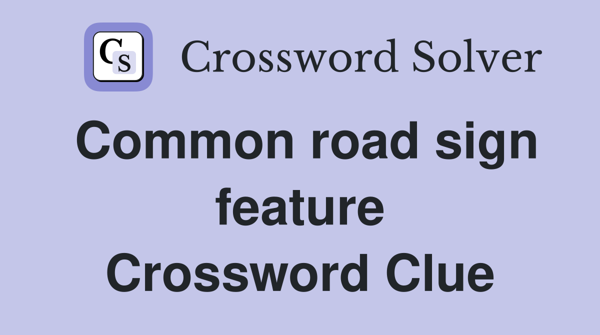 Common road sign feature Crossword Clue