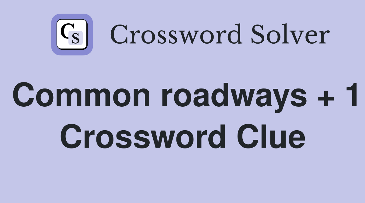 Common roadways + 1 Crossword Clue